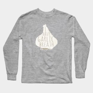 I Have Garlic Breath Long Sleeve T-Shirt